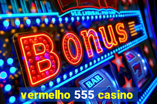 vermelho 555 casino